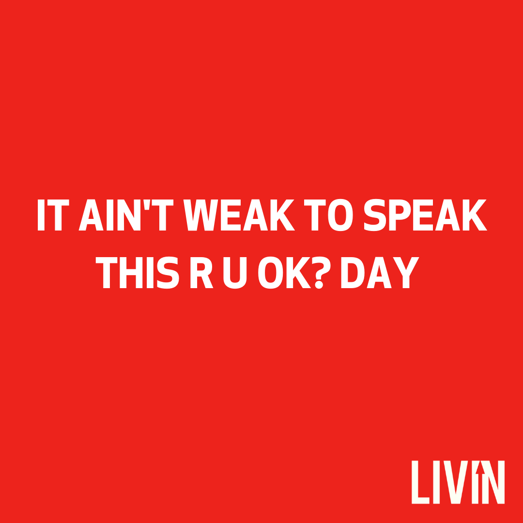 IT AIN'T WEAK TO SPEAK THIS R U OK? DAY